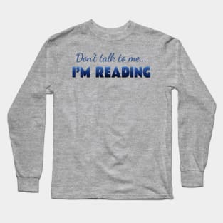 Don’t talk, …I’m reading Long Sleeve T-Shirt